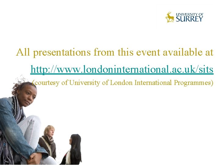 All presentations from this event available at http: //www. londoninternational. ac. uk/sits (courtesy of