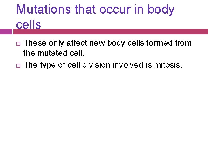 Mutations that occur in body cells These only affect new body cells formed from