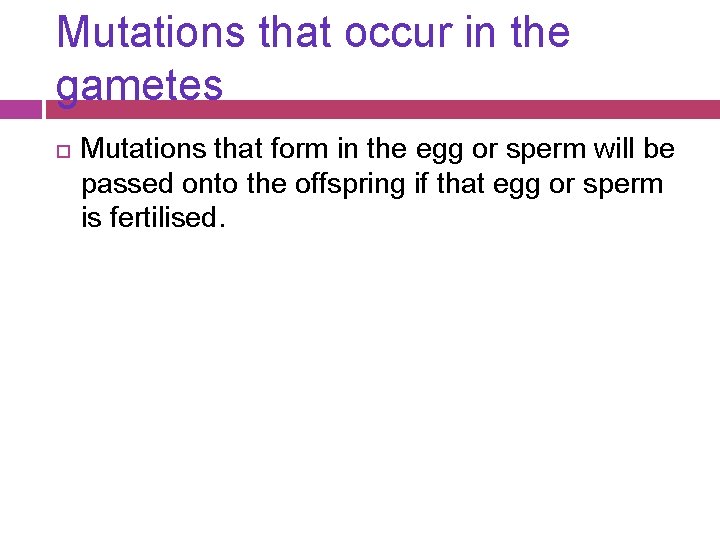 Mutations that occur in the gametes Mutations that form in the egg or sperm