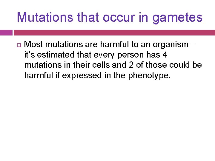 Mutations that occur in gametes Most mutations are harmful to an organism – it’s