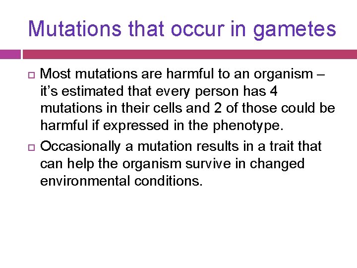 Mutations that occur in gametes Most mutations are harmful to an organism – it’s