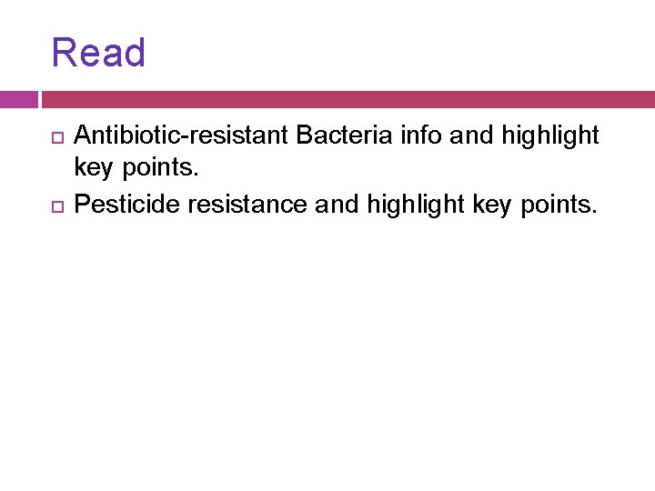 Read Antibiotic-resistant Bacteria info and highlight key points. Pesticide resistance and highlight key points.