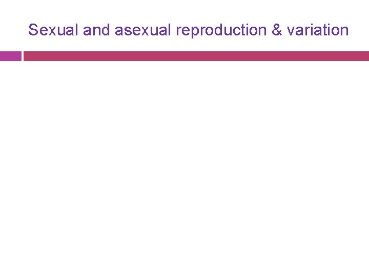 Sexual and asexual reproduction & variation 