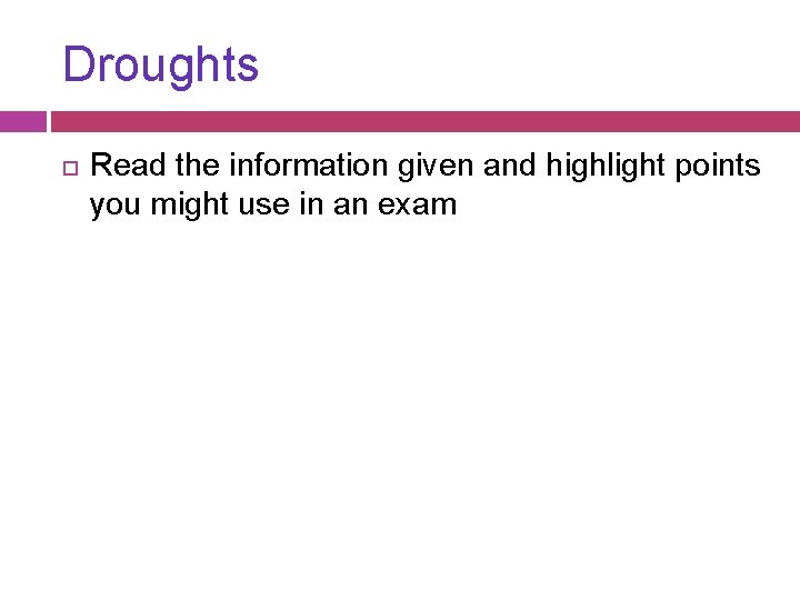 Droughts Read the information given and highlight points you might use in an exam