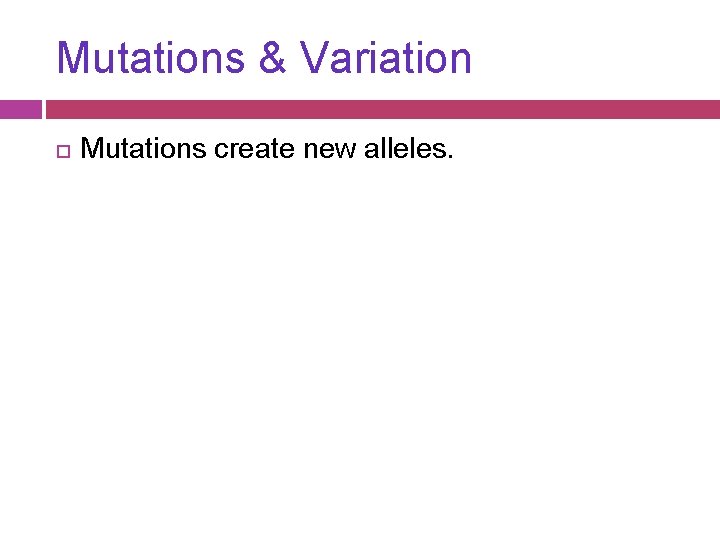 Mutations & Variation Mutations create new alleles. 