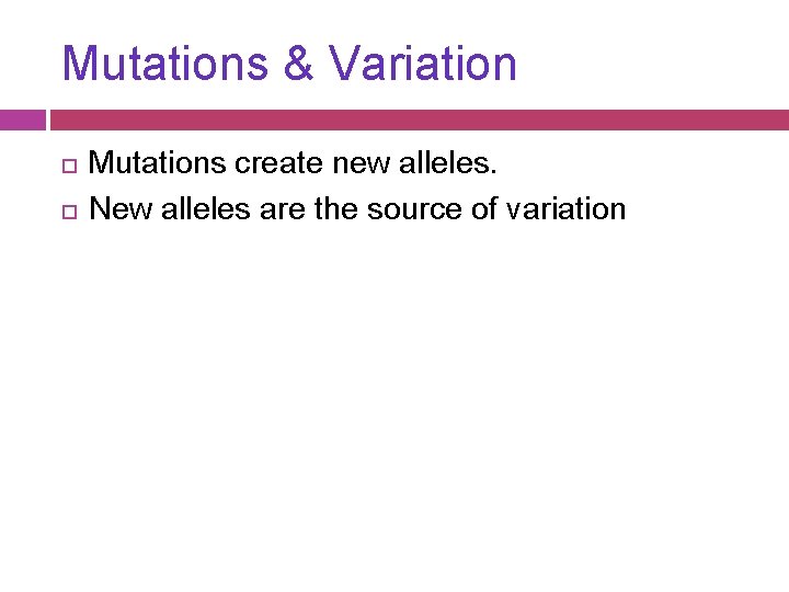 Mutations & Variation Mutations create new alleles. New alleles are the source of variation