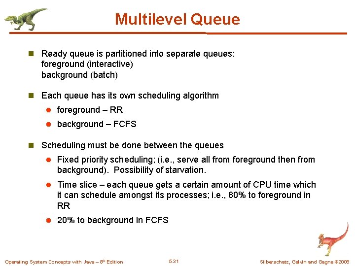Multilevel Queue n Ready queue is partitioned into separate queues: foreground (interactive) background (batch)