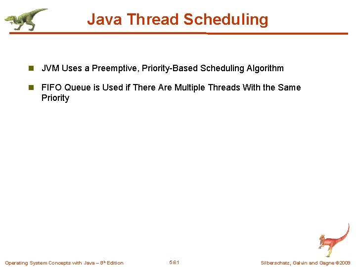 Java Thread Scheduling n JVM Uses a Preemptive, Priority-Based Scheduling Algorithm n FIFO Queue