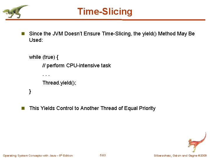 Time-Slicing n Since the JVM Doesn’t Ensure Time-Slicing, the yield() Method May Be Used: