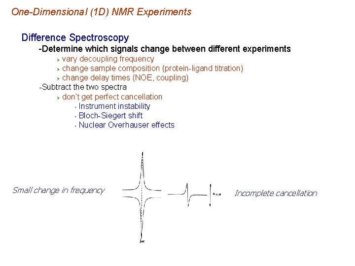 One-Dimensional (1 D) NMR Experiments Difference Spectroscopy -Determine which signals change between different experiments