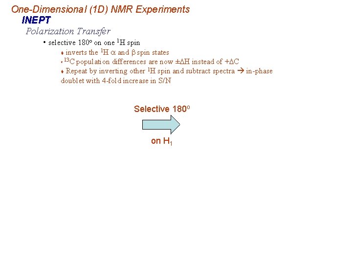 One-Dimensional (1 D) NMR Experiments INEPT Polarization Transfer • selective 180 o on one