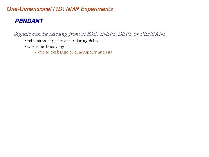 One-Dimensional (1 D) NMR Experiments PENDANT Signals can be Missing from JMOD, INEPT, DEPT