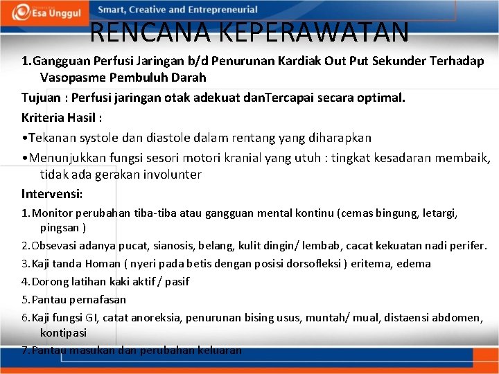 RENCANA KEPERAWATAN 1. Gangguan Perfusi Jaringan b/d Penurunan Kardiak Out Put Sekunder Terhadap Vasopasme RENCANA KEPERAWATAN 1. Gangguan Perfusi Jaringan b/d Penurunan Kardiak Out Put Sekunder Terhadap Vasopasme