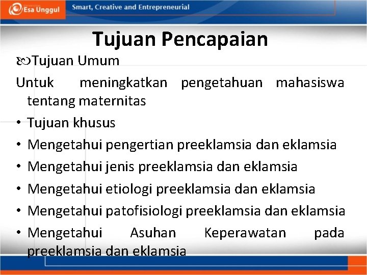 Tujuan Pencapaian Tujuan Umum Untuk meningkatkan pengetahuan mahasiswa tentang maternitas • Tujuan khusus • Tujuan Pencapaian Tujuan Umum Untuk meningkatkan pengetahuan mahasiswa tentang maternitas • Tujuan khusus •