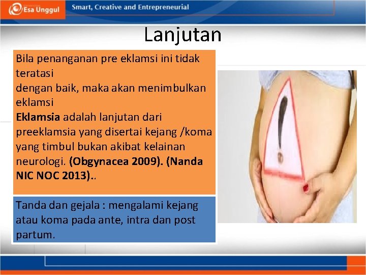 Lanjutan Bila penanganan pre eklamsi ini tidak teratasi dengan baik, maka akan menimbulkan eklamsi Lanjutan Bila penanganan pre eklamsi ini tidak teratasi dengan baik, maka akan menimbulkan eklamsi