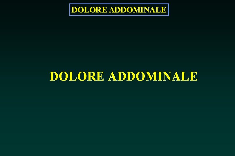 DOLORE ADDOMINALE 