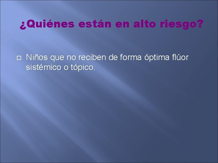 ¿Quiénes están en alto riesgo? Niños que no reciben de forma óptima flúor sistémico