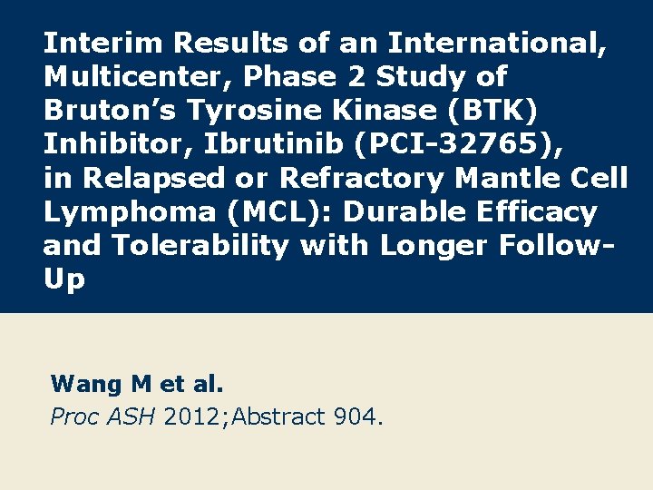 Interim Results of an International, Multicenter, Phase 2 Study of Bruton’s Tyrosine Kinase (BTK)