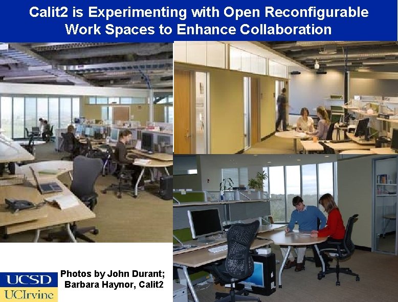 Calit 2 is Experimenting with Open Reconfigurable Work Spaces to Enhance Collaboration Photos by