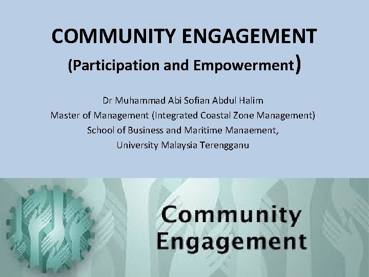 COMMUNITY ENGAGEMENT (Participation and Empowerment) Dr Muhammad Abi Sofian Abdul Halim Master of Management