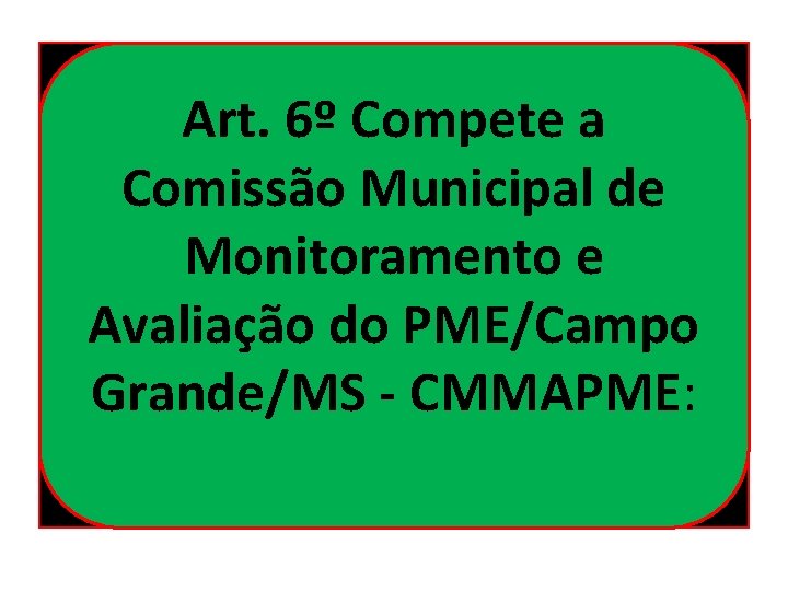 Art. 6º Compete a Comissão Municipal de Monitoramento e Avaliação do PME/Campo Grande/MS -