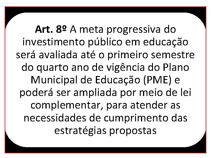 Art. 8º A meta progressiva do investimento público em educação será avaliada até o