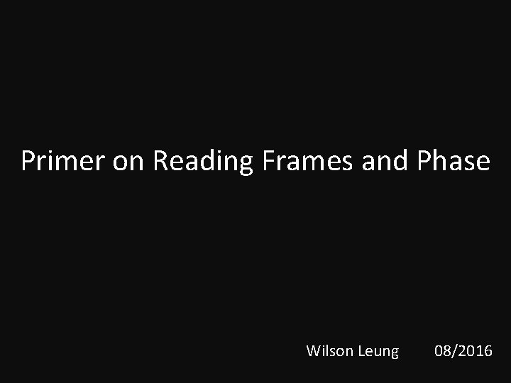 Primer on Reading Frames and Phase Wilson Leung 08/2016 
