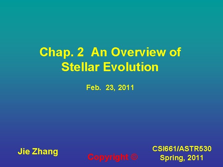 Chap. 2 An Overview of Stellar Evolution Feb. 23, 2011 Jie Zhang Copyright ©
