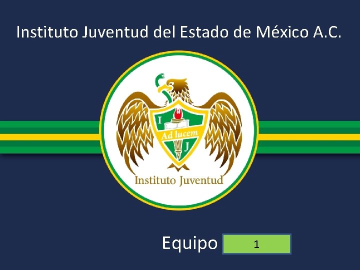 Instituto Juventud del Estado de México A. C. Equipo 1 Instituto Juventud del Estado de México A. C. Equipo 1