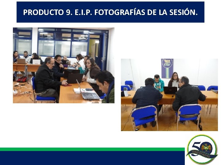 PRODUCTO 9. E. I. P. FOTOGRAFÍAS DE LA SESIÓN. PRODUCTO 9. E. I. P. FOTOGRAFÍAS DE LA SESIÓN.