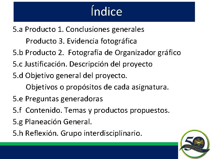 Índice 5. a Producto 1. Conclusiones generales Producto 3. Evidencia fotográfica 5. b Producto Índice 5. a Producto 1. Conclusiones generales Producto 3. Evidencia fotográfica 5. b Producto