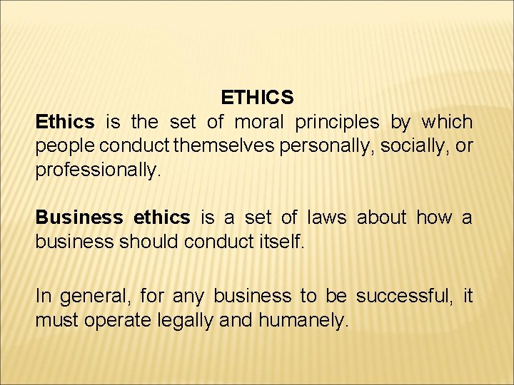 ETHICS Ethics is the set of moral principles by which people conduct themselves personally,