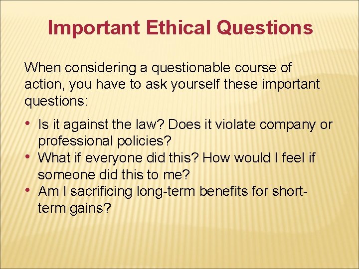 Important Ethical Questions When considering a questionable course of action, you have to ask