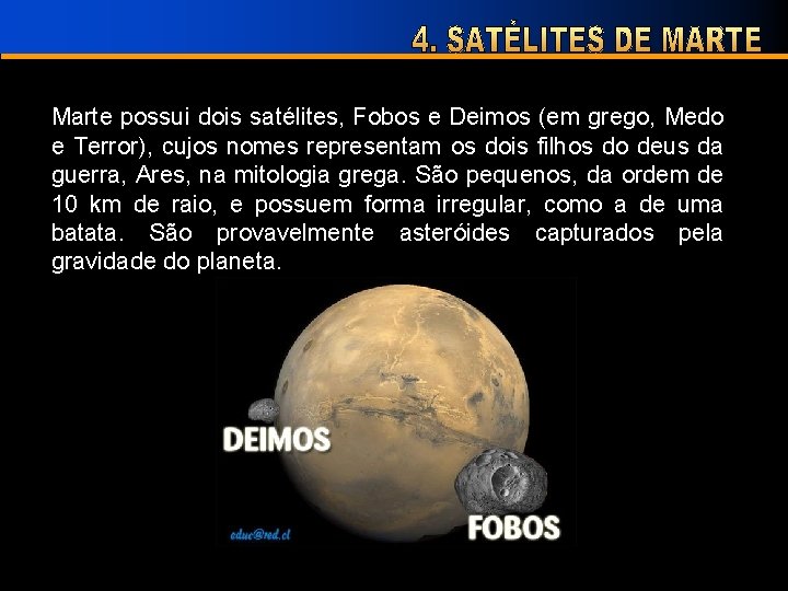 Marte possui dois satélites, Fobos e Deimos (em grego, Medo e Terror), cujos nomes