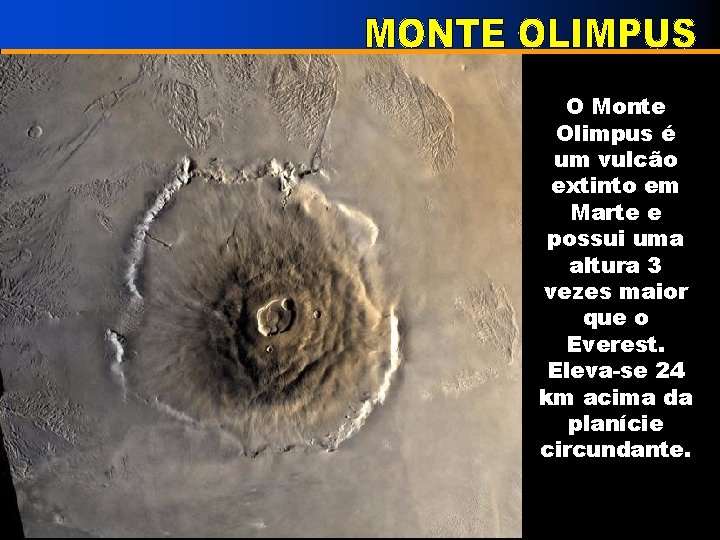 O Monte Olimpus é um vulcão extinto em Marte e possui uma altura 3