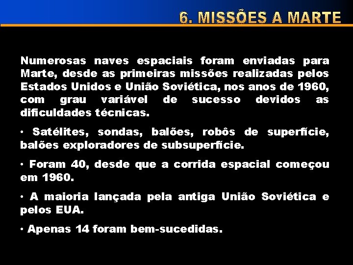 Numerosas naves espaciais foram enviadas para Marte, desde as primeiras missões realizadas pelos Estados