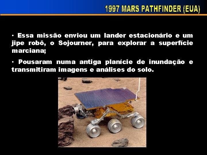  • Essa missão enviou um lander estacionário e um jipe robô, o Sojourner,