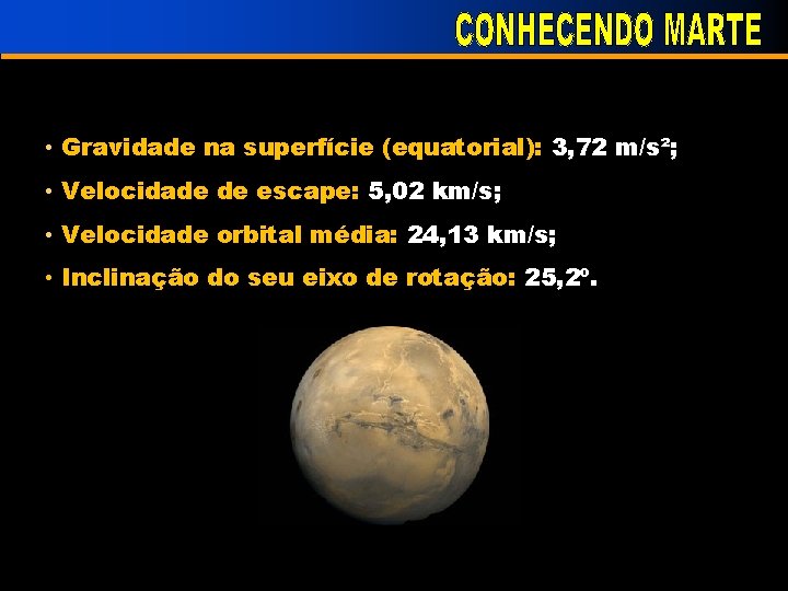  • Gravidade na superfície (equatorial): 3, 72 m/s²; • Velocidade de escape: 5,