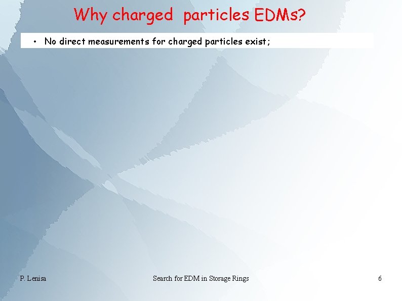 Why charged particles EDMs? • No direct measurements for charged particles exist; • Partially