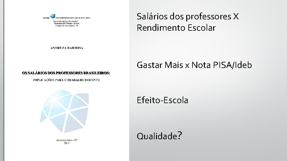 Salários dos professores X Rendimento Escolar Gastar Mais x Nota PISA/Ideb Efeito-Escola Qualidade? 