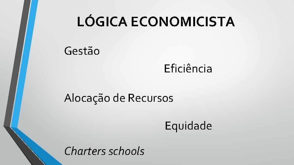 LÓGICA ECONOMICISTA Gestão Eficiência Alocação de Recursos Equidade Charters schools 