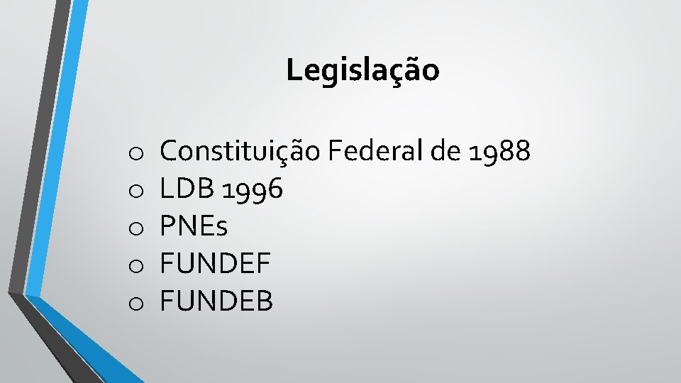 Legislação o o Constituição Federal de 1988 LDB 1996 PNEs FUNDEF FUNDEB 