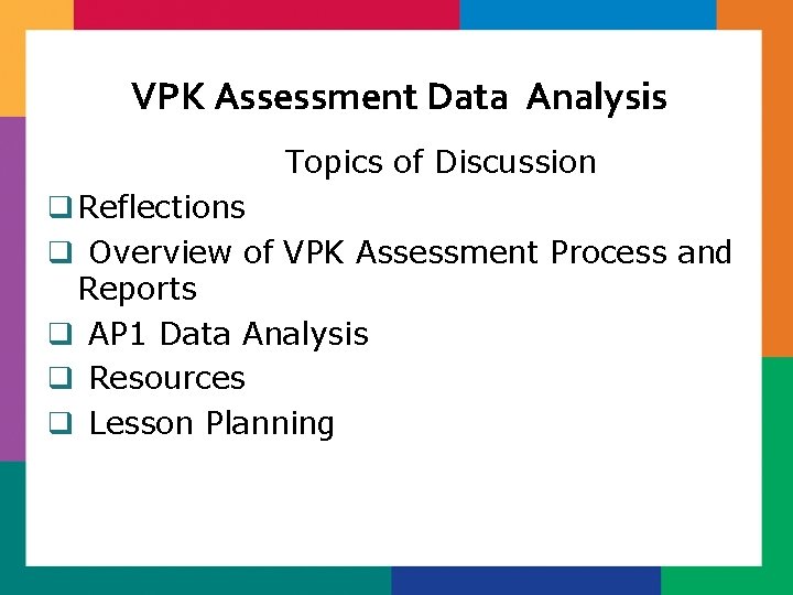 VPK Assessment Data Analysis Topics of Discussion q Reflections q Overview of VPK Assessment