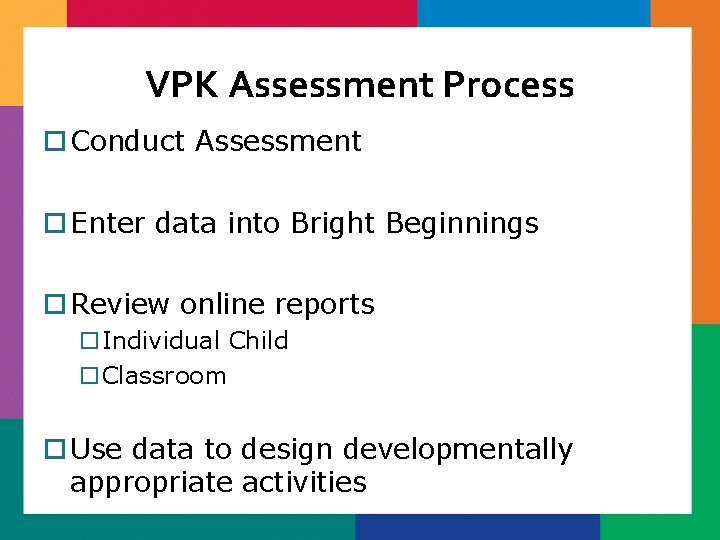 VPK Assessment Process ¨ Conduct Assessment ¨ Enter data into Bright Beginnings ¨ Review