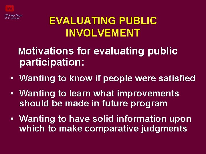 EVALUATING PUBLIC INVOLVEMENT Motivations for evaluating public participation: • Wanting to know if people