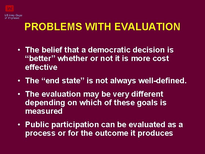 PROBLEMS WITH EVALUATION • The belief that a democratic decision is “better” whether or