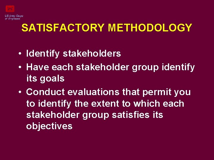 SATISFACTORY METHODOLOGY • Identify stakeholders • Have each stakeholder group identify its goals •