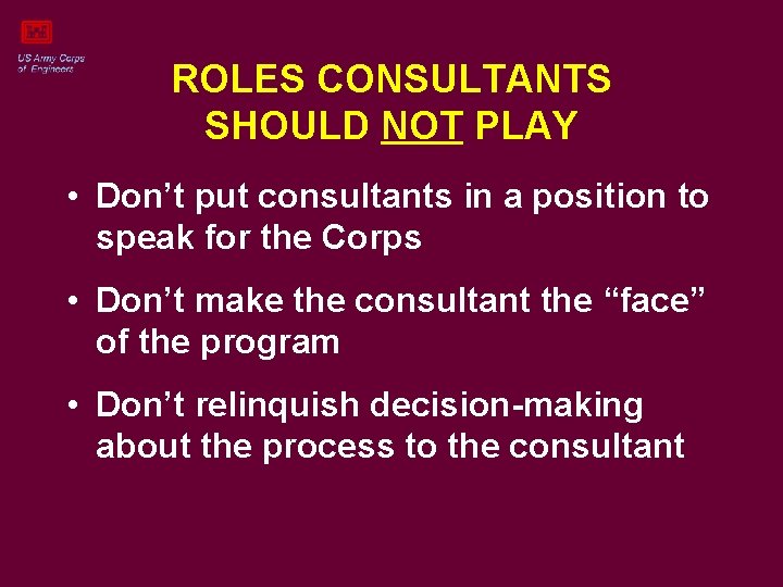 ROLES CONSULTANTS SHOULD NOT PLAY • Don’t put consultants in a position to speak