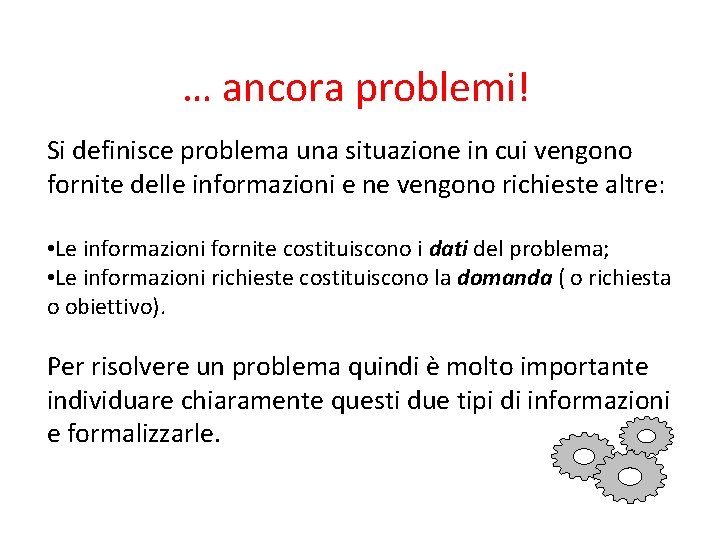 … ancora problemi! Si definisce problema una situazione in cui vengono fornite delle informazioni