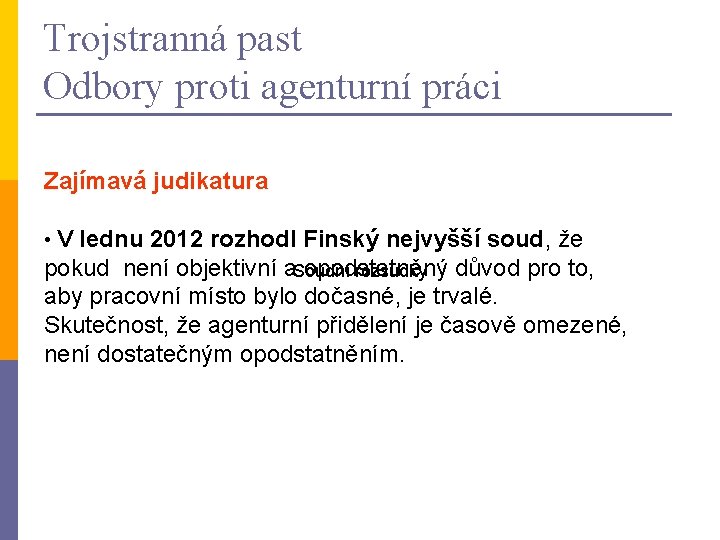 Trojstranná past Odbory proti agenturní práci Zajímavá judikatura • V lednu 2012 rozhodl Finský